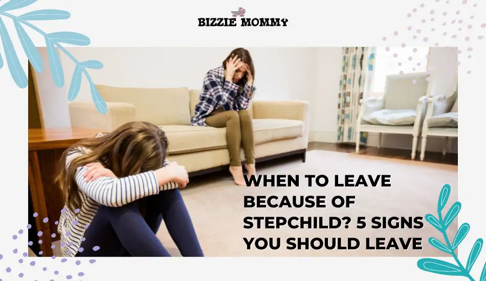 When To Leave Because of Stepchild? 5 Signs You Should Leave 